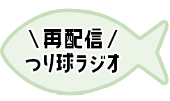 つり球ラジオ 好き勝手トーキング 再配信決定